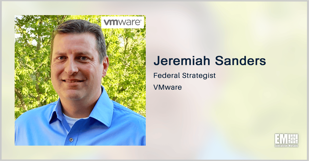 VMware’s Jeremiah Sanders: Modern App Development Driven by User-Centric Context a Mission Imperative for Government