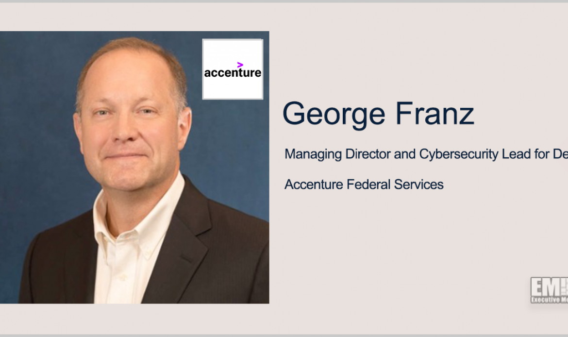 Executive Spotlight: George Franz, Managing Director & Cybersecurity Lead for Defense at Accenture Federal Services