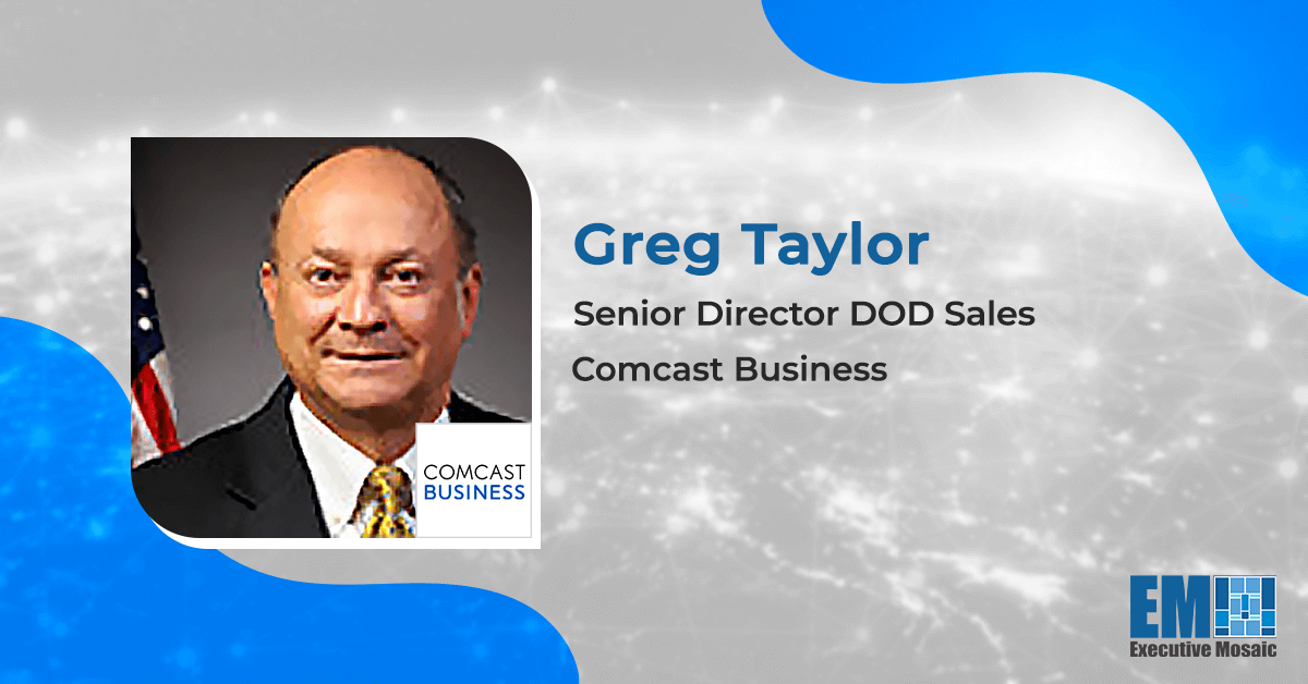 Q&A With Comcast Business DOD Sales Senior Director Greg Taylor Focuses on Work on DISA’s Commercial Ethernet Gateway Project